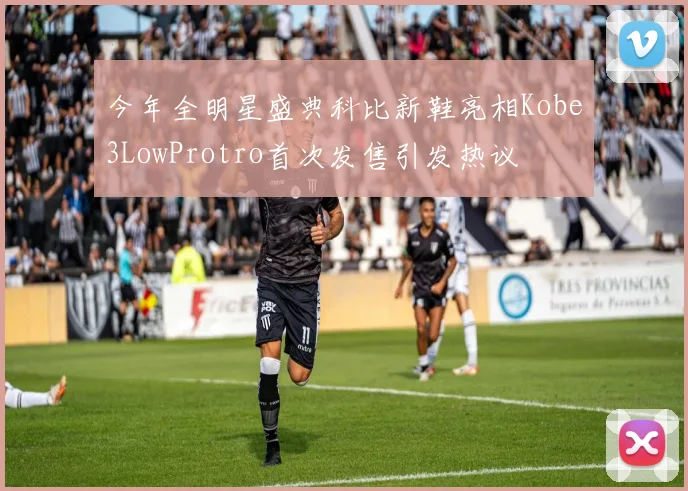 今年全明星盛典科比新鞋亮相Kobe3LowProtro首次发售引发热议