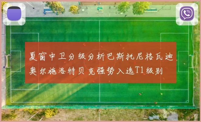 夏窗中卫分级分析巴斯托尼格瓦迪奥尔施洛特贝克强势入选T1级别
