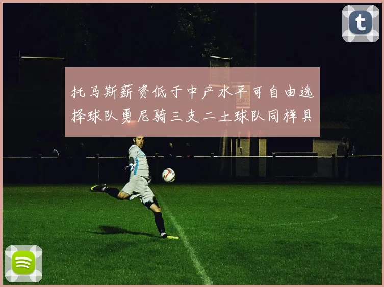 托马斯薪资低于中产水平可自由选择球队勇尼骑三支二土球队同样具竞争力
