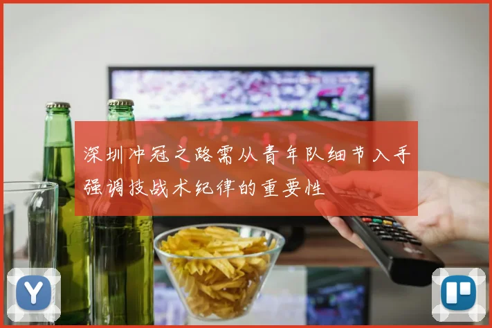 深圳冲冠之路需从青年队细节入手强调技战术纪律的重要性