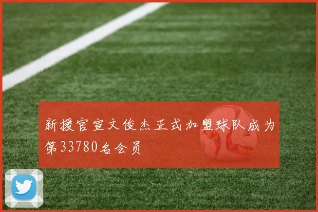 新援官宣文俊杰正式加盟球队成为第33780名会员